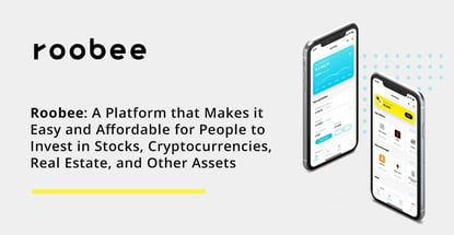 Roobee: A Platform that Makes it Easy and Affordable for People to Invest in Stocks, Cryptocurrencies, Real Estate, and Other Assets Roobee: A Platform that Makes it Easy and Affordable for People to Invest in Stocks, Cryptocurrencies, Real Estate, and Other Assets
