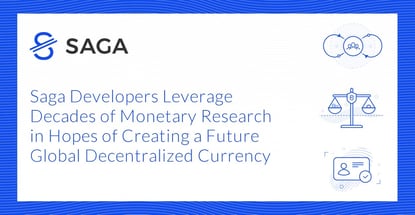 Saga Developers Leverage Decades of Monetary Research in Hopes of Creating a Future Global Decentralized Currency Saga Developers Leverage Decades of Monetary Research in Hopes of Creating a Future Global Decentralized Currency