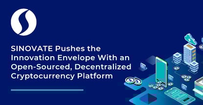 SINOVATE Pushes the Innovation Envelope With an Open-Sourced, Decentralized Cryptocurrency Platform SINOVATE Pushes the Innovation Envelope With an Open-Sourced, Decentralized Cryptocurrency Platform