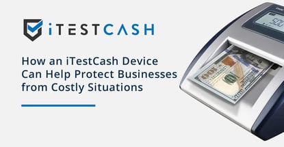 Itestcash Devices Help Businesses Prevent Costly Situations