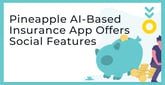 Pineapple: Disrupting the Insurance Industry with an App That Combines an AI-Based UX with Social Features and Rewards