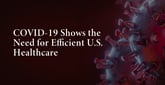 Expert Reveals How the COVID-19 Pandemic Shows the Need for Greater Efficiencies in U.S. Healthcare Delivery
