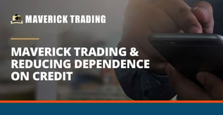 Maverick Trading & Reducing Dependence on Credit
