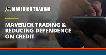 Maverick Trading And Reducing Dependence On Credit