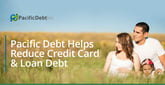 Pacific Debt Helps People Reduce Credit Card and Loan Debt Quickly and Conveniently