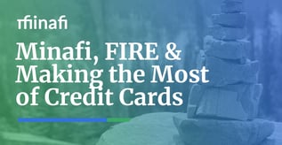 Minafi, FIRE & Making the Most of Credit Cards