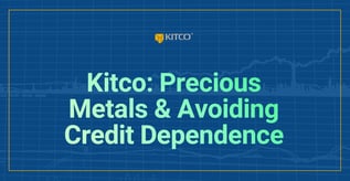 Kitco: Precious Metals & Avoiding Credit Dependence