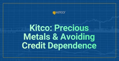 Kitco On Precious Metals And Avoiding Credit Dependence Kitco On Precious Metals And Avoiding Credit Dependence