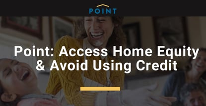 Point Helps People Access Home Equity And Avoid Using Credit Point Helps People Access Home Equity And Avoid Using Credit