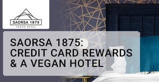 Saorsa 1875: Credit Card Rewards & a Vegan Hotel