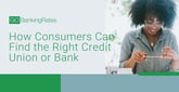 How Consumers Can Find the Right Credit Union or Bank That Suits Their Needs