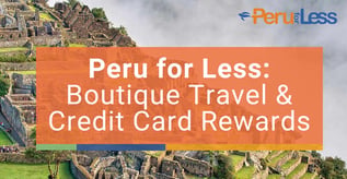 Peru for Less: Boutique Travel & Credit Card Rewards