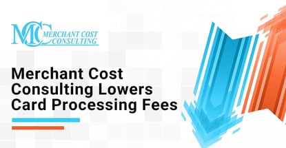 Merchant Cost Consulting Lowers Card Processing Fees