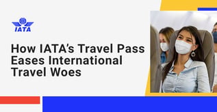 How IATA’s Travel Pass Eases International Travel Woes