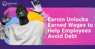 Earnin Unlocks Earned Wages to Help Employees Avoid Debt