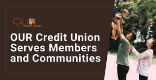 OUR Credit Union Serves Members and Communities