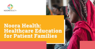 Noora Health: Healthcare Education for Patient Families