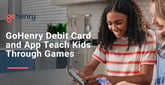 GoHenry: A Debit Card and App for Kids That Teach Financial Responsibility Through Interactive Games