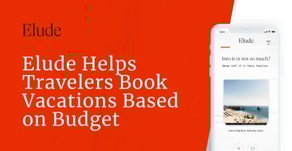Elude Helps Travelers Book Vacations Based On Budget Elude Helps Travelers Book Vacations Based On Budget