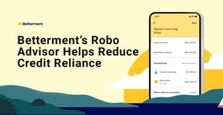 Betterment’s Robo Advisor Helps Reduce Credit Reliance