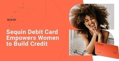 Sequin Debit Card Empowers Women To Build Credit And Help Close The Financial Gender Gap Sequin Debit Card Empowers Women To Build Credit And Help Close The Financial Gender Gap