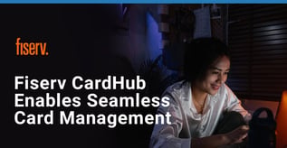 Fiserv CardHub Enables Seamless Card Management