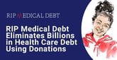 RIP Medical Debt Leverages Donor Support to Pay Off Billions of Dollars in Health Care Debt