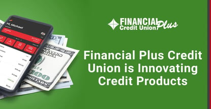 Financial Plus Credit Union Is Innovating Credit Products