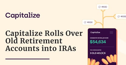 Capitalize Rolls Over Old Retirement Accounts Into Iras