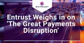 Entrust Delivers on Card Issuance and Digital Protection Following The Great Payments Disruption