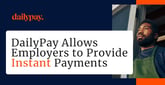 DailyPay Allows Employers to Provide Instant, Transparent Payments to Their Workers