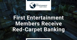 First Entertainment Members Receive Red-Carpet Banking