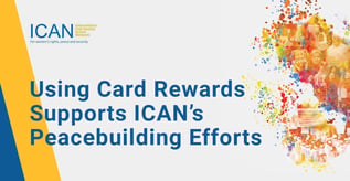 Using Card Rewards Supports ICAN’s Peacebuilding Efforts