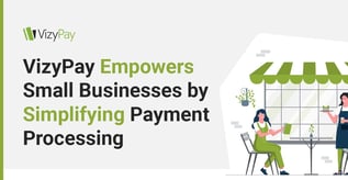 VizyPay Empowers SMBs by Simplifying Processing