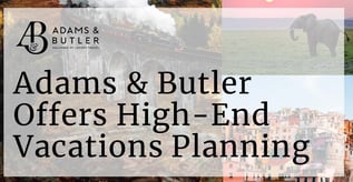 Adams & Butler Offers High-End Vacations Planning