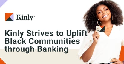 Kinly Strives To Uplift Black Communities Through Banking Kinly Strives To Uplift Black Communities Through Banking