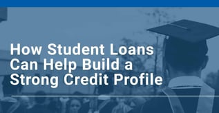 How Student Loans Can Help Build a Strong Credit Profile