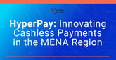 HyperPay Innovations Aim to Shape the Future of Cashless Payments in the MENA Region