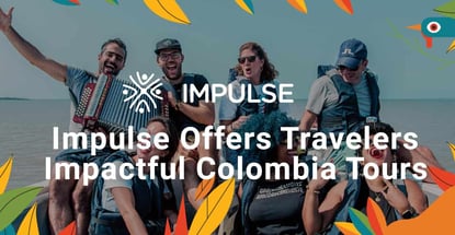 Impulse Offers Travelers Impactful Colombia Tours Impulse Offers Travelers Impactful Colombia Tours