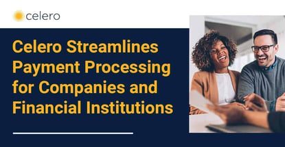 Celero Streamlines Payment Processing For Companies And Financial Institutions