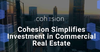 Cohesion Simplifies Investment In Commercial Real Estate