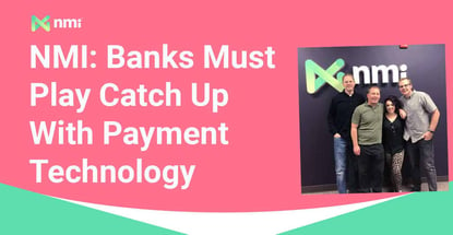 Nmi Banks Must Play Catch Up With Payment Technology