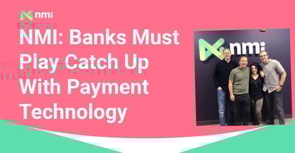 Nmi Banks Must Play Catch Up With Payment Technology Nmi Banks Must Play Catch Up With Payment Technology