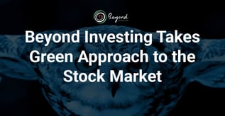 Beyond Investing Takes Green Approach to the Stock Market