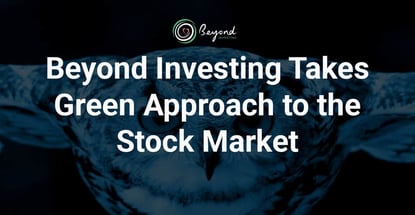 Beyond Investing Takes Green Approach To The Stock Market