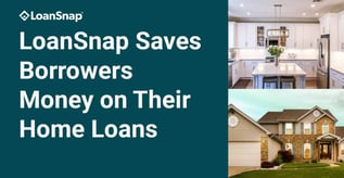 LoanSnap Saves Borrowers Money on Their Home Loans