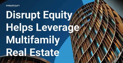 Disrupt Equity Helps Leverage Multifamily Real Estate Disrupt Equity Helps Leverage Multifamily Real Estate