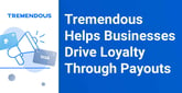 Tremendous Helps Growing Businesses Drive Loyalty Through Flexible, One-Off Payout Solutions