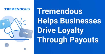 Tremendous Helps Businesses Drive Loyalty Through Payouts