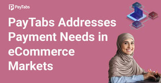 PayTabs Addresses Payment Needs in eCommerce Markets